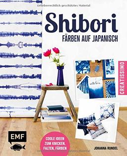 Shibori - Färben auf Japanisch: Coole Ideen zum Knicken, Falten, Färben (Creatissimo)