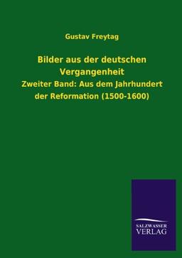 Bilder aus der deutschen Vergangenheit: Zweiter Band: Aus dem Jahrhundert der Reformation (1500-1600)