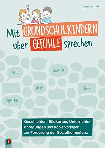 Mit Grundschulkindern über Gefühle sprechen: Geschichten, Bildkarten, Unterrichtsanregungen und Kopiervorlagen zur Förderung der Sozialkompetenz