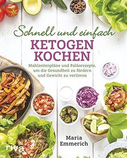 Schnell und einfach ketogen kochen: Mahlzeitenpläne und Paläorezepte, um die Gesundheit zu fördern und Gewicht zu verlieren