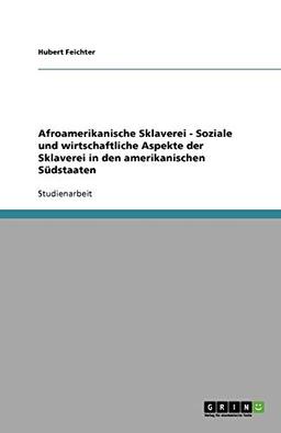 Afroamerikanische Sklaverei - Soziale und wirtschaftliche Aspekte der Sklaverei in den amerikanischen Südstaaten