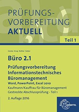 Büro 2.1 - Prüfungsvorbereitung Teil 1 - Informationstechnisches Büromanagement: Informationstechnisches Büromanagement - Word, PowerPoint, Excel 2010 ... Teil 1 Gestreckte Abschlussprüfung