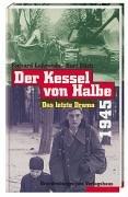 Der Kessel von Halbe 1945. Das letzte Drama