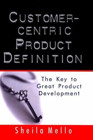 Customer-Centric Product Definition: The Key to Great Product