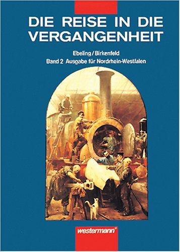 Die Reise in die Vergangenheit. Ausgabe für Nordrhein-Westfalen: Die Reise in die Vergangenheit, Ausgabe Nordrhein-Westfalen, Bd.2, Europäische Weltgeschichte bis zum Ausgang des 19. Jahrhunderts