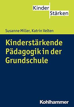 Kinderstärkende Pädagogik und Didaktik in der Grundschule (KinderStärken, Bd. 6)