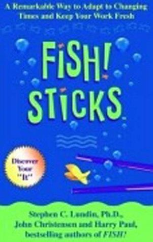 Fish! Sticks: A Remarkable Way to Adapt to Changing Times and Keep Your Work Fresh