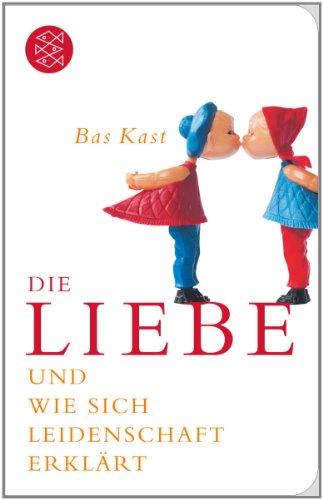 Die Liebe: und wie sich Leidenschaft erklärt (Fischer Taschenbibliothek)