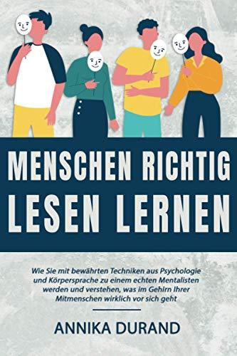 MENSCHEN RICHTIG LESEN LERNEN: Wie Sie mit bewährten Techniken aus Psychologie und Körpersprache zu einem echten Mentalisten werden und verstehen, was ... Ihrer Mitmenschen wirklich vor sich geht