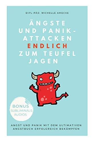 Ängste und Panikattacken endlich zum Teufel jagen!: Angst und Panik mit dem ultimativen Angstbuch erfolgreich bekämpfen.