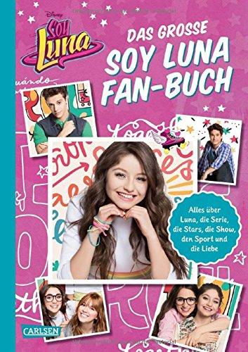 Das große Soy Luna Fan-Buch: Alles über Luna, die Serie die Stars, die Show