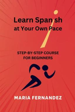 Learn Spanish at Your Own Pace. Step-by-Step Course for Beginners