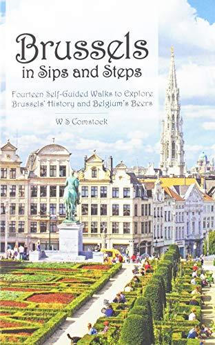 Brussels in Sips and Steps: Fourteen Self-Guided Walks to Explore Brussels' History and Belgium's Beers