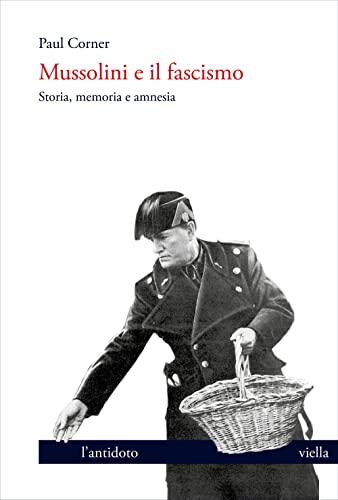 Mussolini E Il Fascismo: Storia, Memoria E Amnesia (L'antidoto, 5)