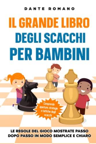 Il grande libro degli scacchi per bambini: Le regole del gioco mostrate passo dopo passo in modo semplice e chiaro - Comprende aperture, strategie e tattiche degli scacchi