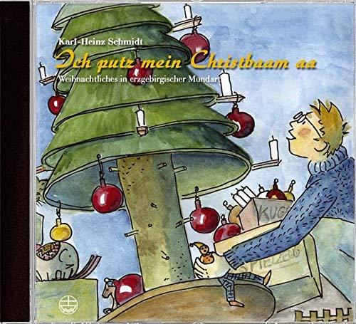 Ich putz mein Christbaam aa: Weihnachtliches in erzgebirgischer Mundart