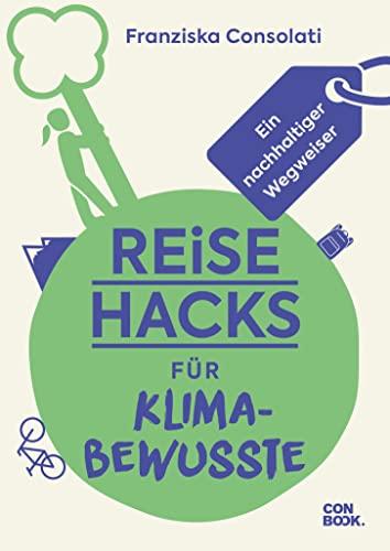 Reise-Hacks für Klimabewusste: Ein nachhaltiger Wegweiser (Unterhaltsamer Reiseratgeber mit vielen Tipps für umweltbedachte Weltentdecker:innen)