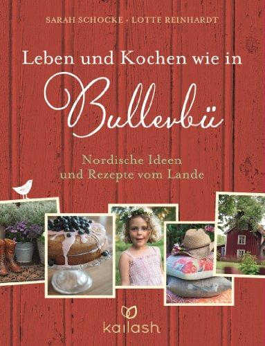 Leben und Kochen wie in Bullerbü: Nordische Ideen und Rezepte vom Lande