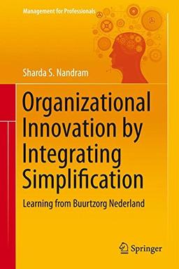 Organizational Innovation by Integrating Simplification: Learning from Buurtzorg Nederland (Management for Professionals)