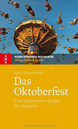 Das Oktoberfest: Zwei Jahrhunderte Spiegel des Zeitgeists (Kleine Münchner Geschichten)