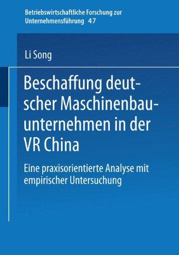 Beschaffung Deutscher Maschinenbauunternehmen in der VR China: Eine Praxisorientierte Analyse mit Empirischer Untersuchung (Betriebswirtschaftliche Forschung zur Unternehmensführung) (German Edition)