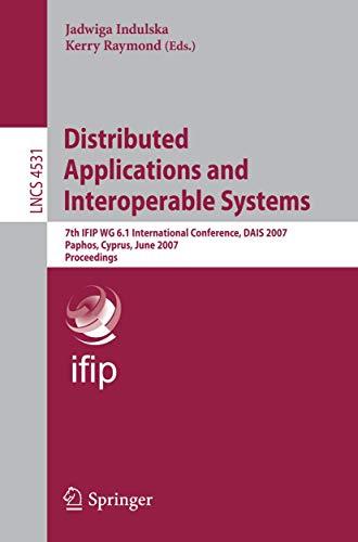 Distributed Applications and Interoperable Systems: 7th IFIP WG 6.1 International Conference, DAIS 2007 Paphos, Cyprus, June 6-8, 2007 Proccedings (Lecture Notes in Computer Science, 4531, Band 4531)