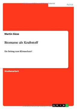 Biomasse als Kraftstoff: Ein Beitrag zum Klimaschutz?