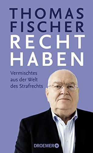 Recht haben: Vermischtes aus der Welt des Strafrechts. Die besten SPIEGEL-Kolumnen des Ex-Bundesrichters