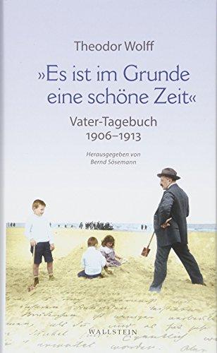 »Es ist im Grunde eine schöne Zeit«: Vater-Tagebuch 1906-1913. Mit ausgewählten Dokumenten