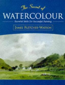 The Secret of Watercolour: Essential Skills for Successful Painting