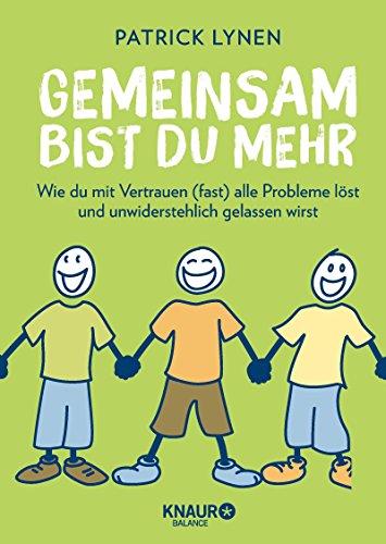 Gemeinsam bist du mehr: Wie du mit Vertrauen (fast) alle Probleme löst und unwiderstehlich gelassen wirst