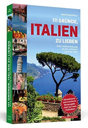 111 Gründe, Italien zu lieben: Eine Liebeserklärung an das schönste Land der Welt. Aktualisierte und erweiterte Neuausgabe