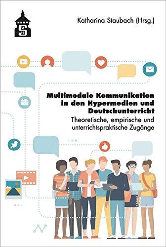 Multimediale Kommunikation in den Hypermedien und Deutschunterricht: Theoretische, empirische und unterrichtspraktische Zugänge