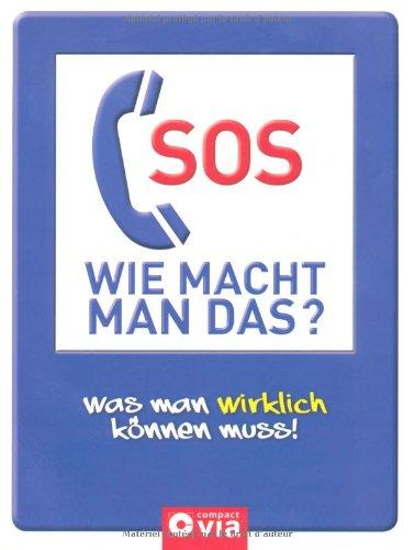 SOS. Wie macht man das? Was man wirklich können muss - Das Handbuch für alle Lebenslagen.