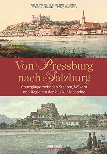 Von Pressburg nach Salzburg: Grenzgänge zwischen Städten, Völkern und Regionen der k.u.k. Monarchie