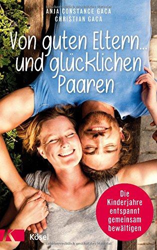 Von guten Eltern ... und glücklichen Paaren: Die Kinderjahre entspannt gemeinsam bewältigen