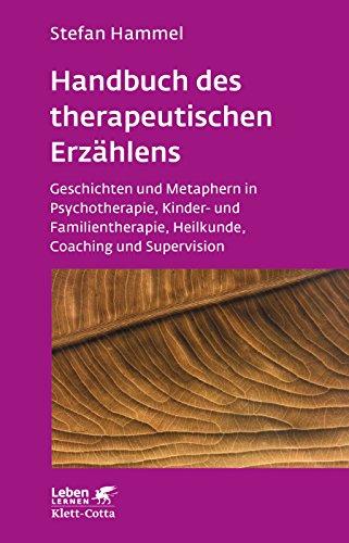 Handbuch des therapeutischen Erzählens: Geschichten und Metaphern in Psychotherapie, Kinder- und Familientherapie, Heilkunde, Coaching und Supervision (Leben lernen)