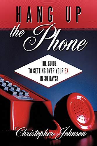 Hang Up The Phone!: The guide to getting over your EX in 30-days!