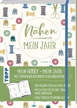 Nähen – Mein Jahr: Mein Hobby – Mein Jahr. Mit immerwährendem Kalendarium. Der Planer für alle Näh-Nerds. Mit Listen für To-Dos, Ideen, Maße und mehr. Viele Projektplanungsseiten