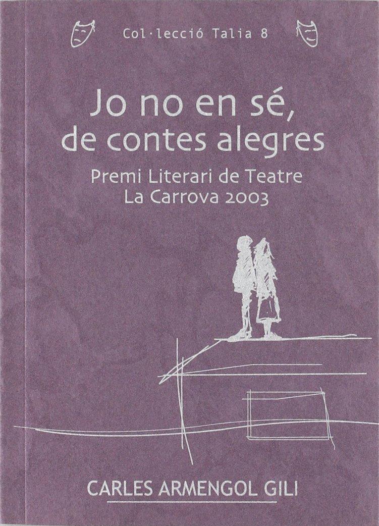 Jo no en sé, de contes alegres: Premi Literari de Teatre La Carrova 2003 (Talia, Band 8)