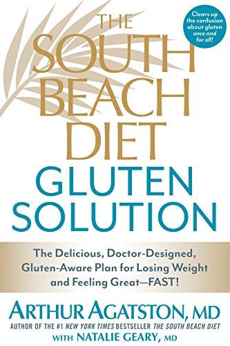 The South Beach Diet Gluten Solution: The Delicious, Doctor-Designed, Gluten-Aware Plan for Losing Weight and Feeling Great--FAST!