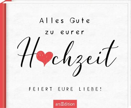 Alles Gute zu eurer Hochzeit. Feiert eure Liebe!: Charmantes Buch mit lieben Wünschen zur Hochzeit, für alle Paarkonstellationen geeignet