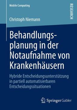 Behandlungsplanung in der Notaufnahme von Krankenhäusern: Hybride Entscheidungsunterstützung in partiell automatisierbaren Entscheidungssituationen (Mobile Computing) (German Edition)