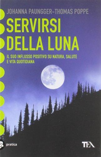 Servirsi della luna. Il suo flusso positivo su natura, salute e vita quotidiana