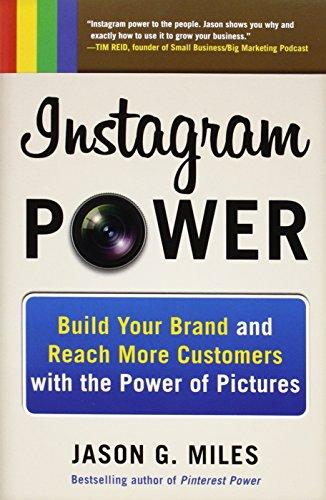 Instagram Power: Build Your Brand and Reach More Customers with the Power of Pictures