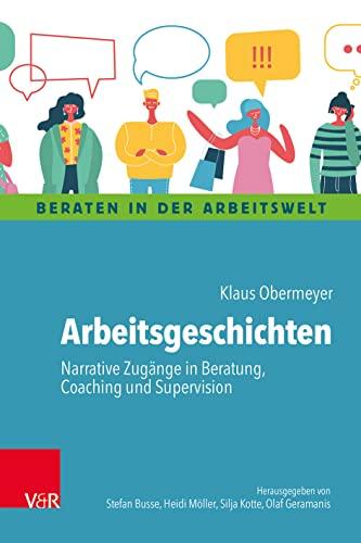 Arbeitsgeschichten: Narrative Zugänge in Beratung, Coaching und Supervision (Beraten in der Arbeitswelt)