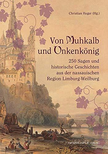 Von Muhkalb und Unkenkönig: 250 Sagen und historische Geschichten aus der nassauischen Region Limburg-Weilburg