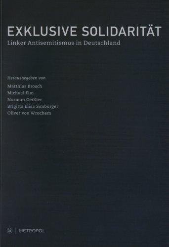 Exklusive Solidarität: Linker Antisemitsmus in Deutschland. Vom Idealismus zur Antiglobalisierungsbewegung