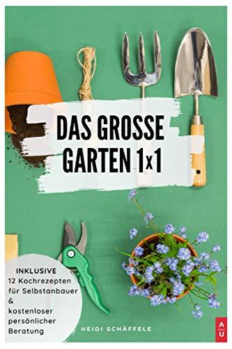 Das grosse Garten 1x1: Der Gartenratgeber zum selber planen, pflanzen und bauen. Tipps, Tricks und Ideen für das Anlegen des Traumgartens. Inklusive leckeren Rezepten und kostenloser Beratung.