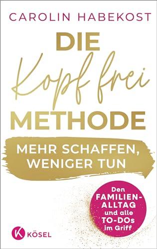 Die Kopf-frei-Methode – Mehr schaffen, weniger tun: Den Familienalltag und alle To-dos im Griff - Erfolgreiche Vereinbarkeit durch agiles Selbstmanagement